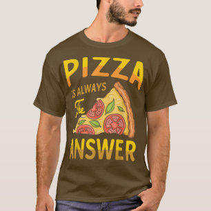Pizza is Always the Answer Italian Dish Foodie Pun T-Shirt