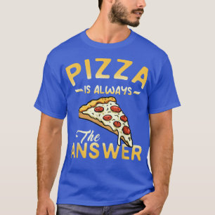Pizza Is Always The Answer Pepperoni Pizza Love Ch T-Shirt