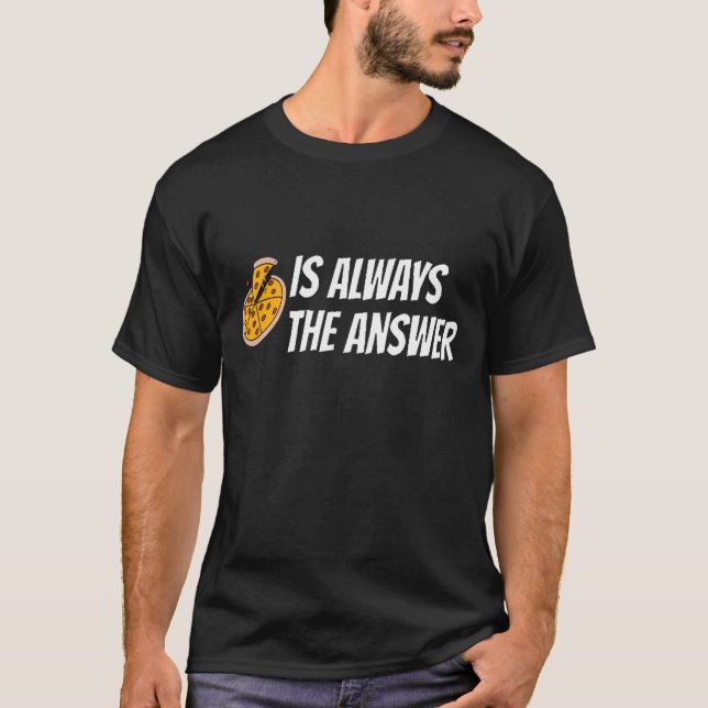 Pizza Is Always The Answer T-Shirt (Front)
