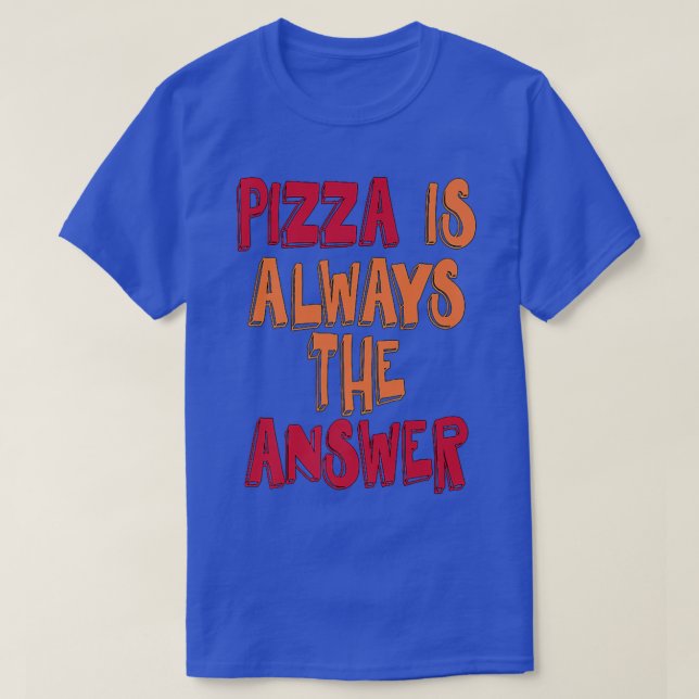Pizza Is Always The Answer  T-Shirt (Design Front)