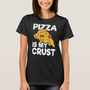 Pizza Is My Crust Funny Pizza Puns Novelty Foodie T-Shirt