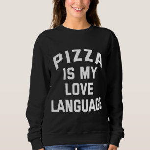 Pizza is My Love Language - Funny Pizza Sweatshirt