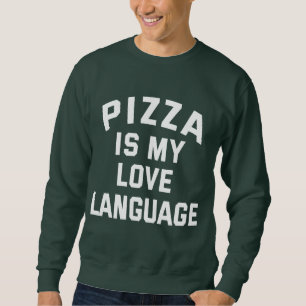 Pizza is My Love Language - Funny Pizza Sweatshirt