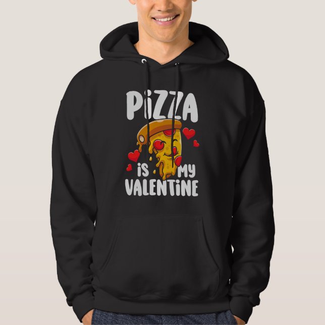 Pizza is my Valentine  1 Hoodie (Front)