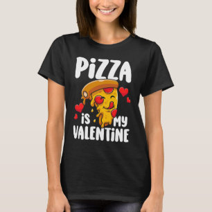 Pizza is my Valentine 1 T-Shirt