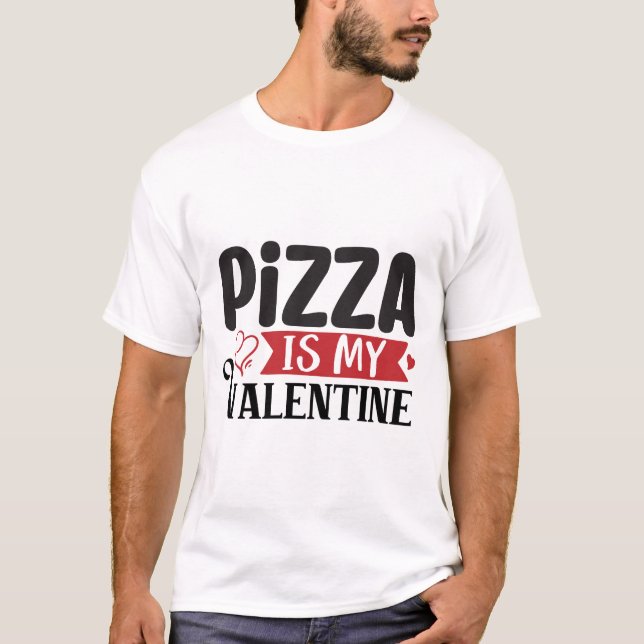 Pizza is my Valentine T-Shirt (Front)