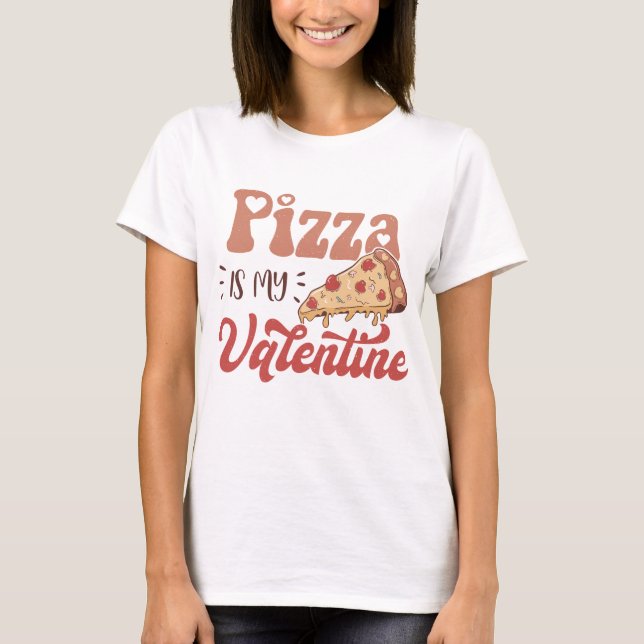 Pizza Is My Valentine T-Shirt (Front)