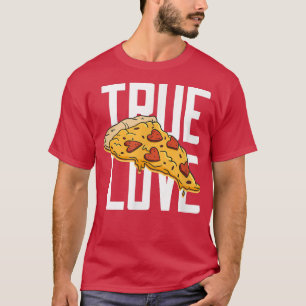 Pizza Is My Valentine, True Love & I'm Only Here 4 T-Shirt