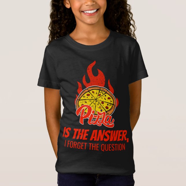 Pizza Is The Answer I forgot The Question T-Shirt (Front)