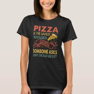 Pizza Is The Safest Answer When Someone Asks     T-Shirt