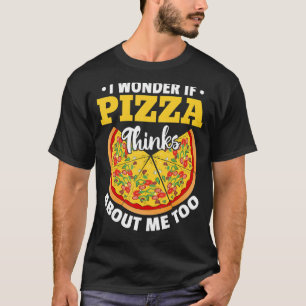 Pizza Junk Food - I Wonder If Pizza Thinks About M T-Shirt