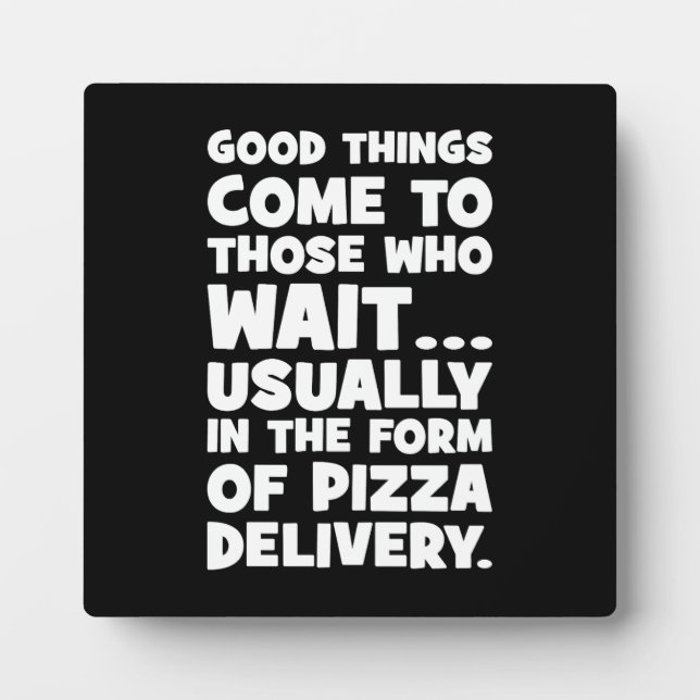 Pizza Lover Funny Quote - Good Things Come - Humou Plaque (Front)