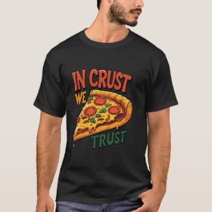 Pizza Lovers Fun Pun 'In Crust We Trust' Funny Che T-Shirt