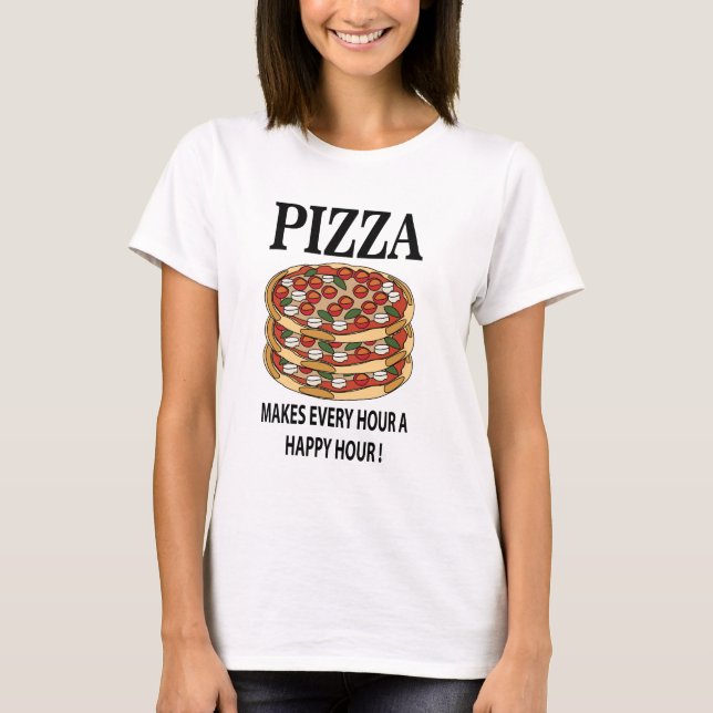 Pizza Makes Every Hour A Happy Hour Pizza T-Shirt (Front)