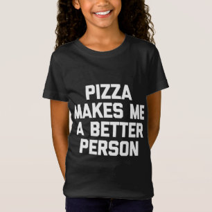 Pizza Makes Me A Better Person funny saying sarcas T-Shirt
