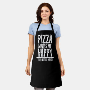Pizza Makes Me Happy. You, Not So Much. Apron