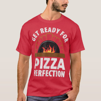 Pizza Making Get Ready For Pizza Perfection1022  T-Shirt