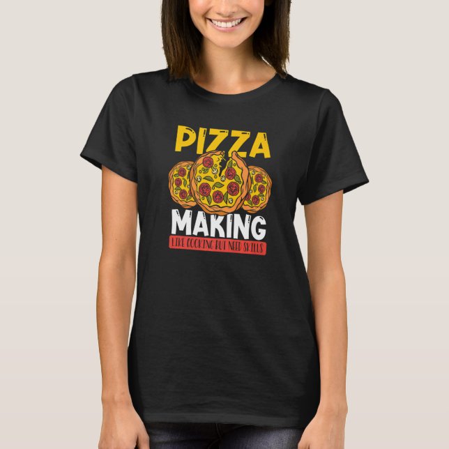 Pizza Making Like Cooking But Need Skills Pizza Ma T-Shirt (Front)