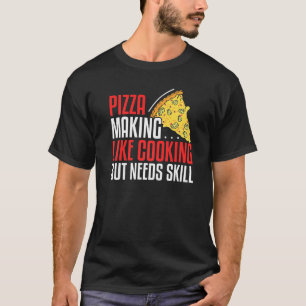 Pizza Making Like Cooking But Needs Skill  1 T-Shirt