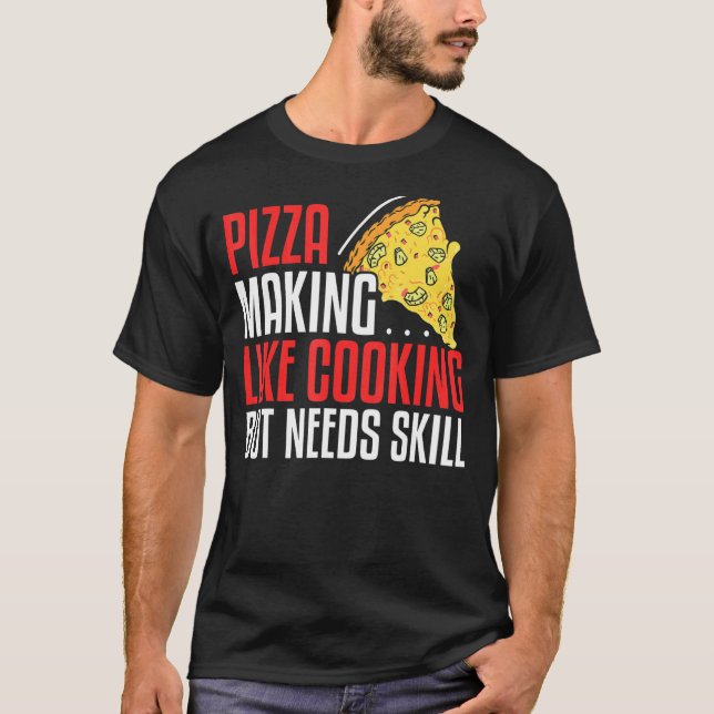 Pizza Making Like Cooking But Needs Skill 1 T-Shirt (Front)