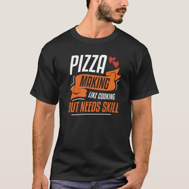 Pizza Making Like Cooking But Needs Skill  2 T-Shirt (Front)