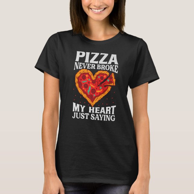 Pizza Never Broke My Heart Just Saying - Valentine T-Shirt (Front)
