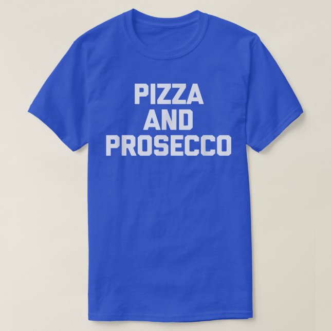 Pizza & Proseccofunny Saying Food Sarcastic Novelt T-Shirt (Design Front)