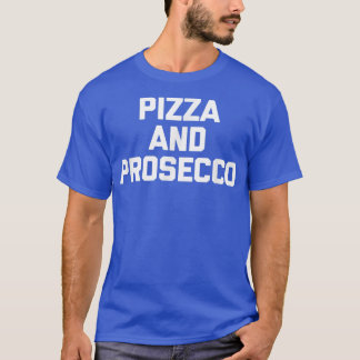 Pizza & Proseccofunny Saying Food Sarcastic Novelt T-Shirt
