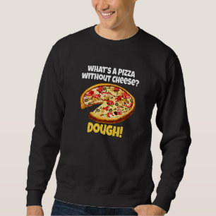 Pizza  Pun Whatu2019s A Pizza Without Cheese Dough Sweatshirt