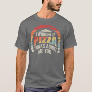 Pizza Retro Vintage I Wonder If Pizza Thinks About T-Shirt