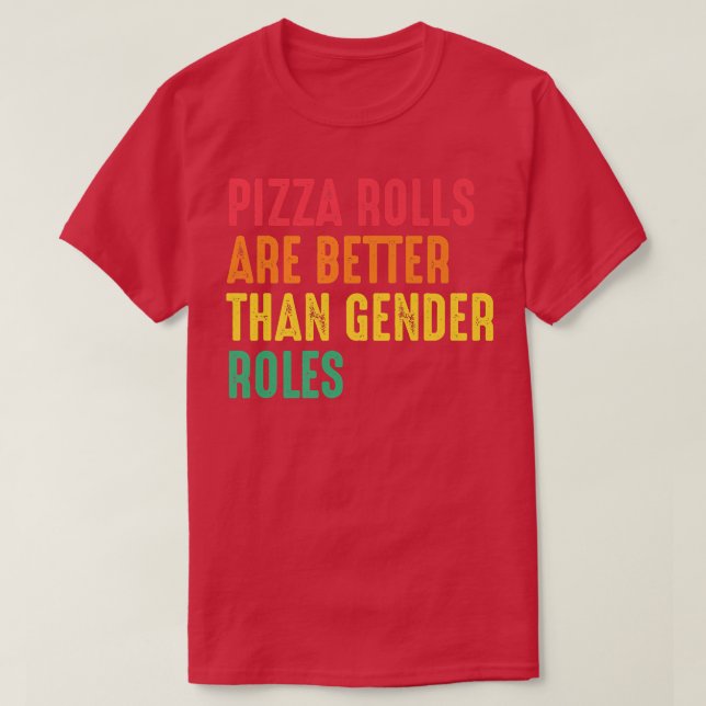 Pizza Rolls Better Gender Roles Feminist Human Rig T-Shirt (Design Front)