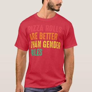 Pizza Rolls Better Gender Roles Feminist Human Rig T-Shirt