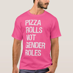 Pizza Rolls Not Gender Roles T-Shirt