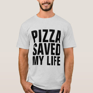 PIZZA SAVED MY LIFE FUNNY T-Shirts