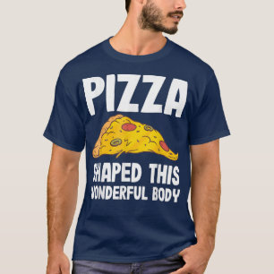 Pizza Shaped This Wonderful Body Funny Pizza Lover T-Shirt
