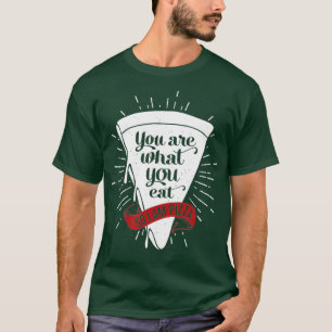Pizza Slice Junk Food Joke Meme  You Are What T-Shirt