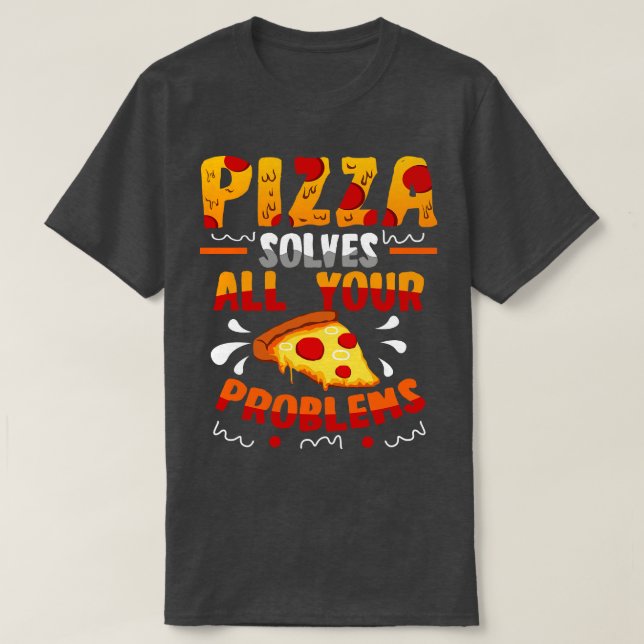 Pizza Solves All Your Problems T-Shirt (Design Front)