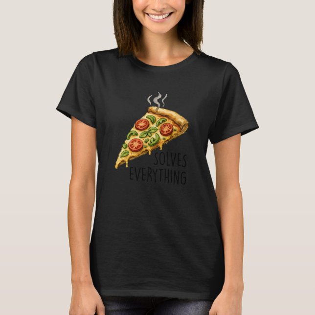 Pizza Solves Everything, Funny T-Shirt (Front)