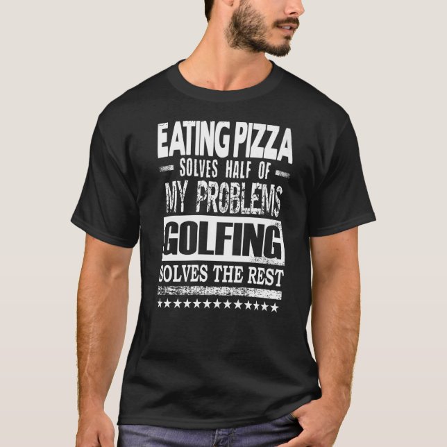 Pizza Solves Half Of My Problems Golfing Solves Th T-Shirt (Front)