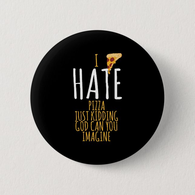 Pizza T Shirt - I Hate Pizza, Just Kidding Food Lo 6 Cm Round Badge (Front)