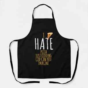 Pizza T Shirt - I Hate Pizza, Just Kidding Food Lo Apron