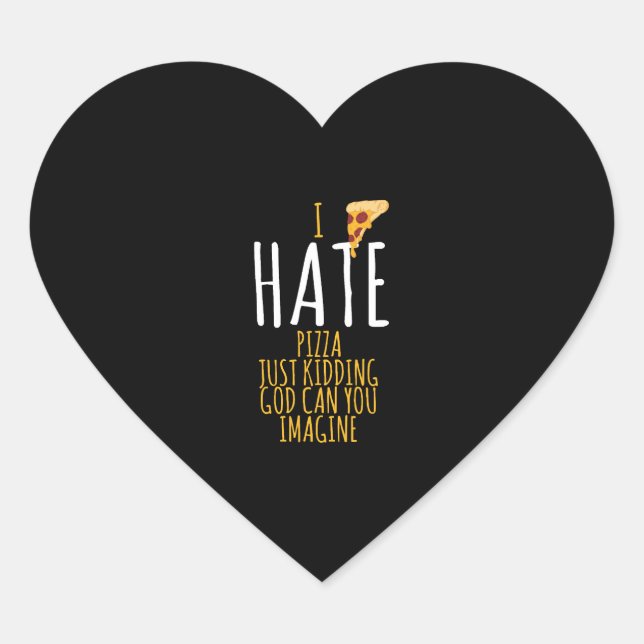 Pizza T Shirt - I Hate Pizza, Just Kidding Food Lo Heart Sticker (Front)