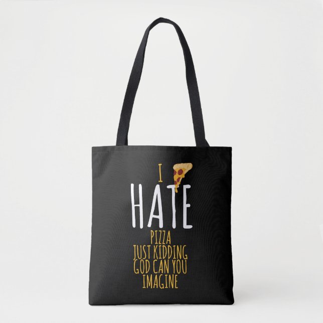 Pizza T Shirt - I Hate Pizza, Just Kidding Food Lo Tote Bag (Front)