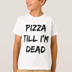 Pizza Till I'm Dead Trendy Quote T-Shirt