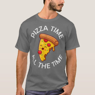 Pizza Time All The Time Food Lover Foodie Saying11 T-Shirt