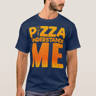 Pizza Understands Me, Quirky Funny Pizza 24834578 T-Shirt