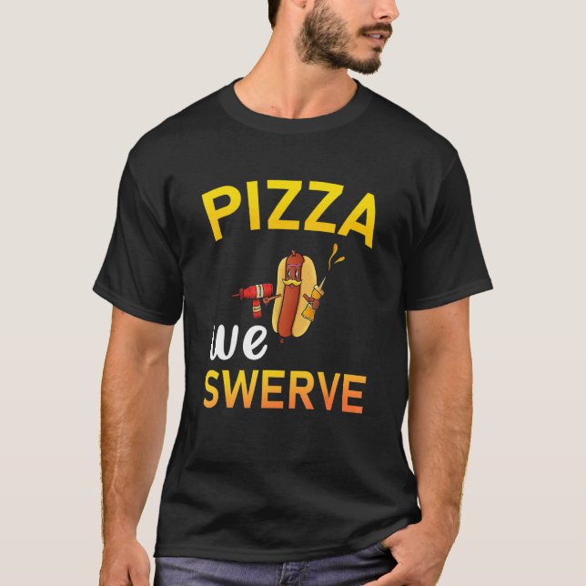 Pizza We Swerve  Pizza Hotdog Food  2 T-Shirt (Front)