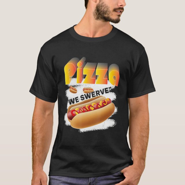 Pizza We Swerve  Pizza Hotdog Food  Pizza 1 T-Shirt (Front)