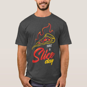 Pizza With Cheese Crust And Slice For Have A Slice T-Shirt
