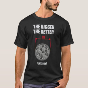 Pizza Xxl The Bigger The Better 1m Foodie T-Shirt